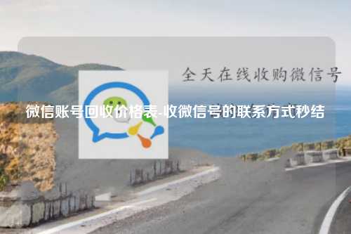 微信账号回收价格表-收微信号的联系方式秒结