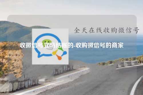 收微信号立马结账的-收购微信号的商家