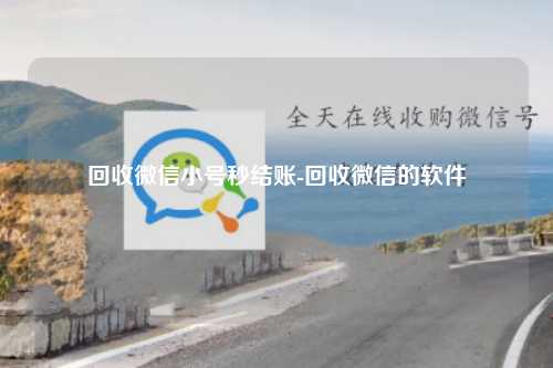 回收微信小号秒结账-回收微信的软件