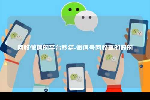 回收微信的平台秒结-微信号回收真的假的
