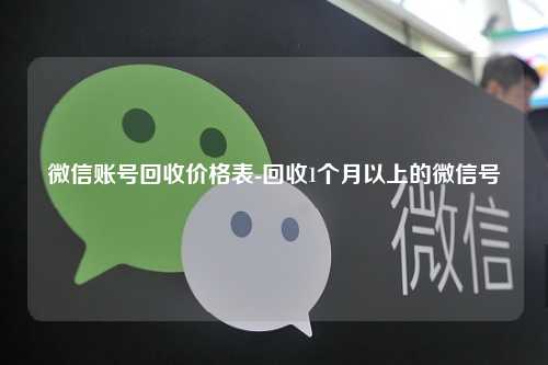 微信账号回收价格表-回收1个月以上的微信号