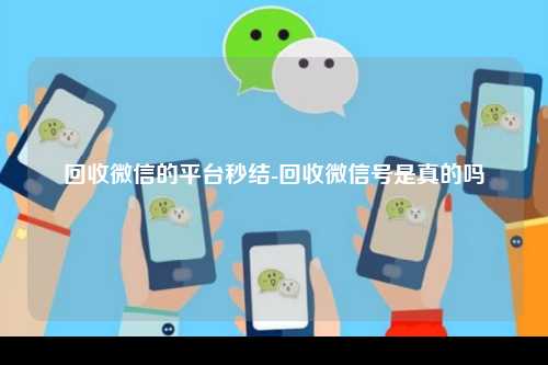 回收微信的平台秒结-回收微信号是真的吗