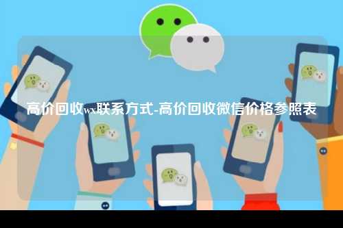高价回收wx联系方式-高价回收微信价格参照表